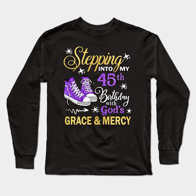 Stepping Into My 45th Birthday With God's Grace & Mercy Bday Long Sleeve T-Shirt by MaxACarter
